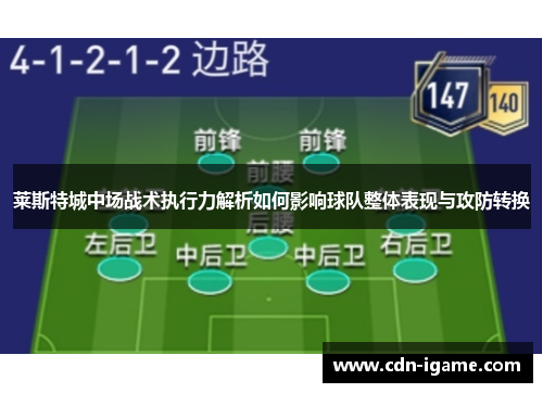 莱斯特城中场战术执行力解析如何影响球队整体表现与攻防转换 莱斯特城中场战术执行力解析如何影响球队整体表现与攻防转换