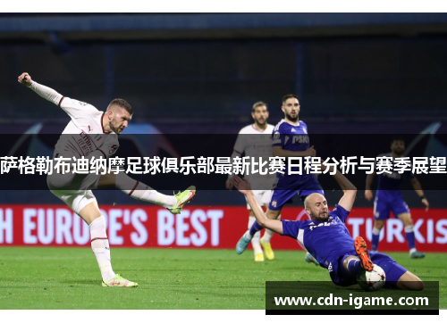 萨格勒布迪纳摩足球俱乐部最新比赛日程分析与赛季展望