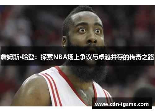 詹姆斯·哈登：探索NBA场上争议与卓越并存的传奇之路