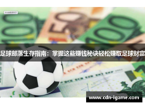 足球部落生存指南:掌握这些赚钱秘诀轻松赚取足球财富 足球部落生存指南:掌握这些赚钱秘诀轻松赚取足球财富