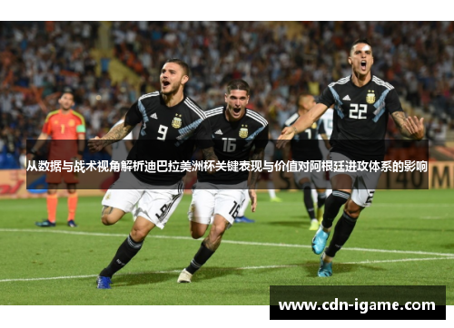 从数据与战术视角解析迪巴拉美洲杯关键表现与价值对阿根廷进攻体系的影响