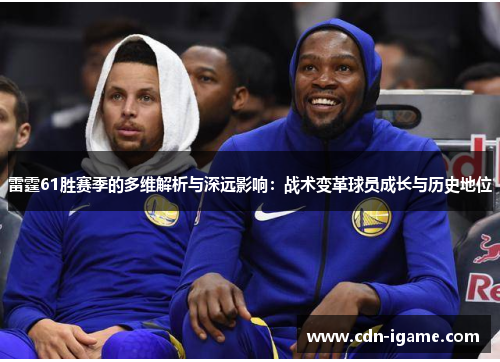 雷霆61胜赛季的多维解析与深远影响：战术变革球员成长与历史地位