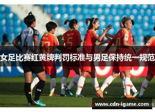 女足比赛红黄牌判罚标准与男足保持统一规范