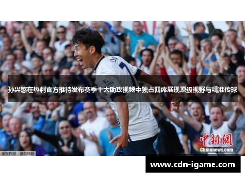 孙兴慜在热刺官方推特发布赛季十大助攻视频中独占四席展现顶级视野与精准传球
