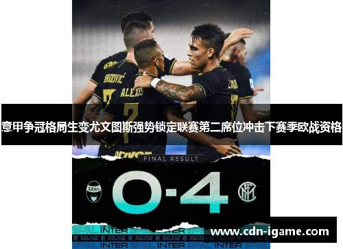 意甲争冠格局生变尤文图斯强势锁定联赛第二席位冲击下赛季欧战资格