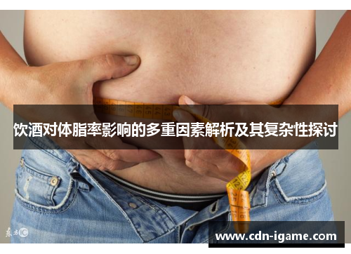 饮酒对体脂率影响的多重因素解析及其复杂性探讨