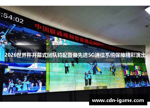 2026世界杯开幕式团队将配备最先进5G通信系统保障精彩演出