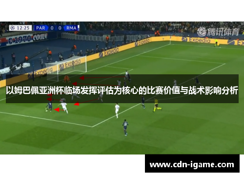 以姆巴佩亚洲杯临场发挥评估为核心的比赛价值与战术影响分析